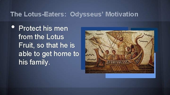 The Lotus-Eaters: Odysseus’ Motivation • Protect his men from the Lotus Fruit, so that