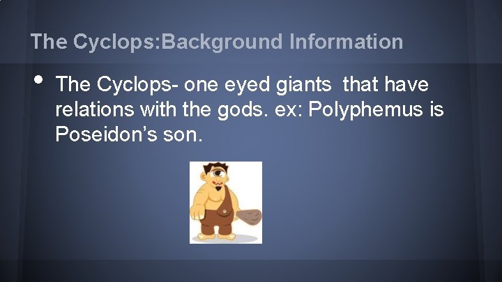 The Cyclops: Background Information • The Cyclops- one eyed giants that have relations with