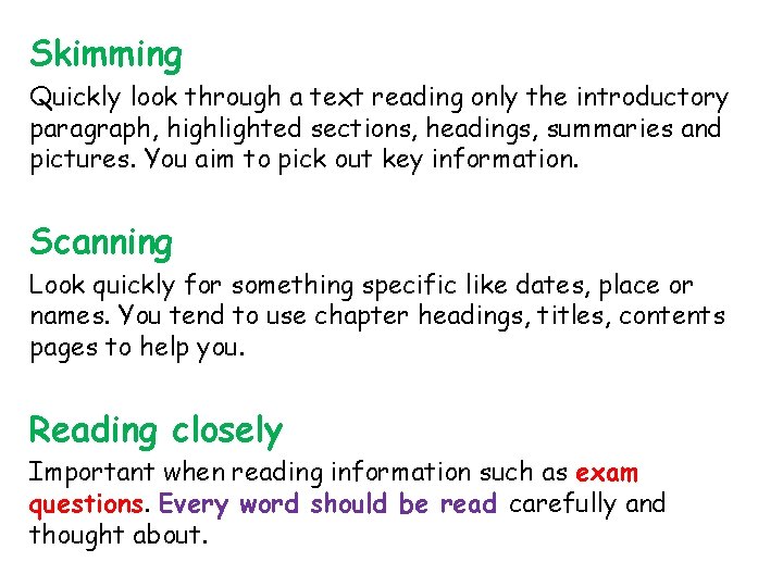 Skimming Quickly look through a text reading only the introductory paragraph, highlighted sections, headings,