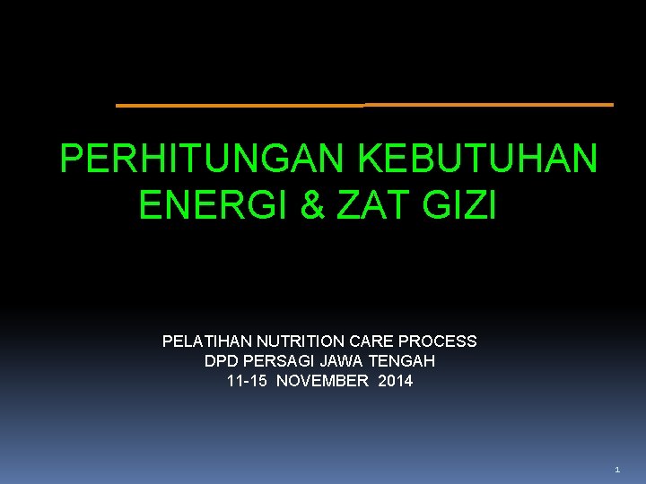 PERHITUNGAN KEBUTUHAN ENERGI & ZAT GIZI PELATIHAN NUTRITION CARE PROCESS DPD PERSAGI JAWA TENGAH