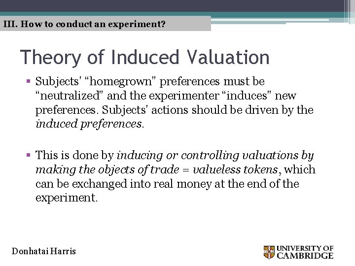 III. How to conduct an experiment? Theory of Induced Valuation § Subjects’ “homegrown” preferences III. How to conduct an experiment? Theory of Induced Valuation § Subjects’ “homegrown” preferences