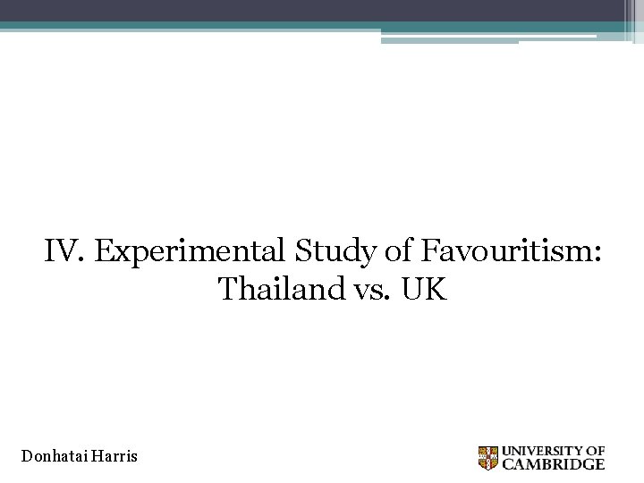 IV. Experimental Study of Favouritism: Thailand vs. UK Donhatai Harris 