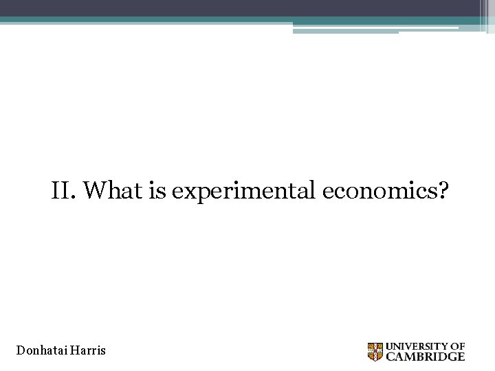 II. What is experimental economics? Donhatai Harris 