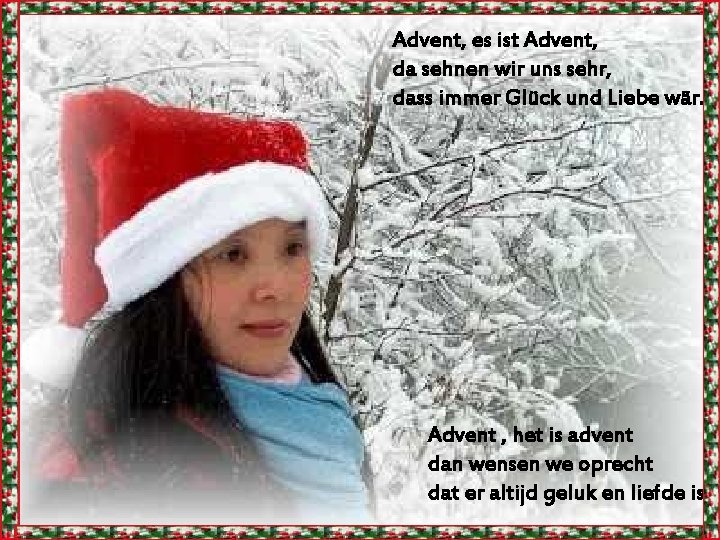 Advent, es ist Advent, da sehnen wir uns sehr, dass immer Glück und Liebe