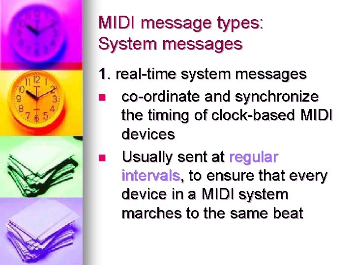 MIDI message types: System messages 1. real-time system messages n co-ordinate and synchronize the