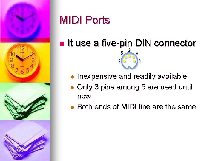 MIDI Ports n It use a five-pin DIN connector l l l Inexpensive and