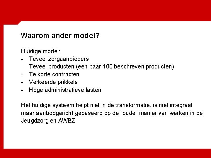 Waarom ander model? Huidige model: - Teveel zorgaanbieders - Teveel producten (een paar 100