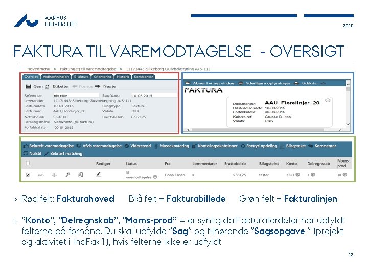 AARHUS UNIVERSITET 2015 FAKTURA TIL VAREMODTAGELSE - OVERSIGT › Rød felt: Fakturahoved Blå felt