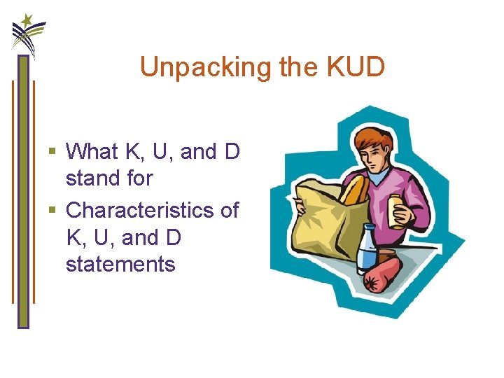 Unpacking the KUD § What K, U, and D stand for § Characteristics of