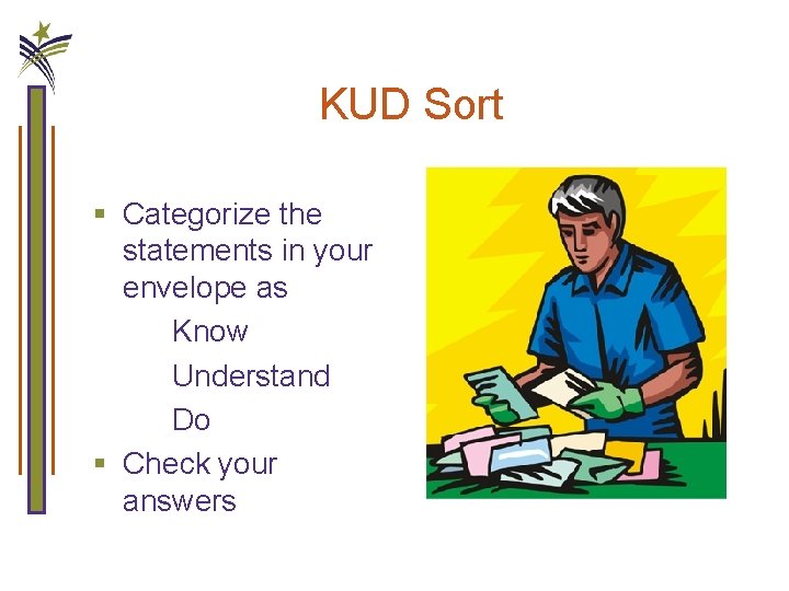 KUD Sort § Categorize the statements in your envelope as Know Understand Do §