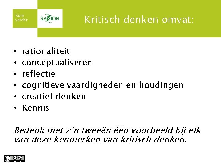 Kritisch denken omvat: • • • rationaliteit conceptualiseren reflectie cognitieve vaardigheden en houdingen creatief