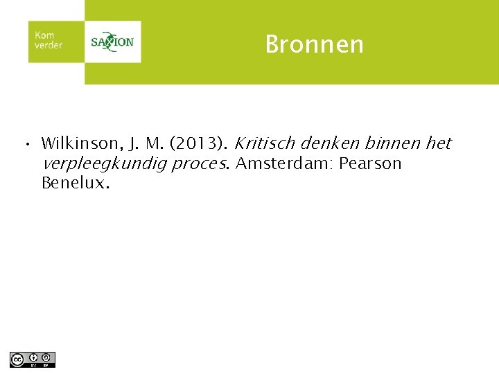 Bronnen • Wilkinson, J. M. (2013). Kritisch denken binnen het verpleegkundig proces. Amsterdam: Pearson