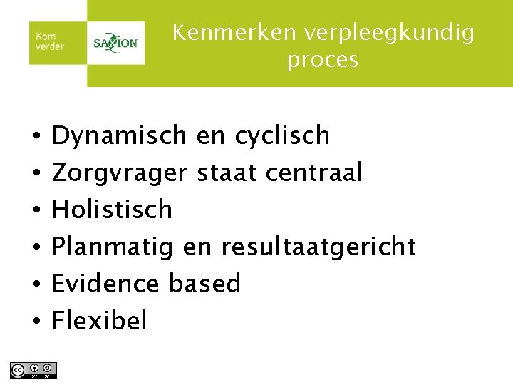 Kenmerken verpleegkundig proces • • • Dynamisch en cyclisch Zorgvrager staat centraal Holistisch Planmatig