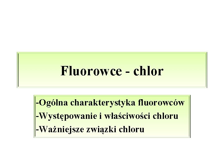 Fluorowce - chlor -Ogólna charakterystyka fluorowców -Występowanie i właściwości chloru -Ważniejsze związki chloru 