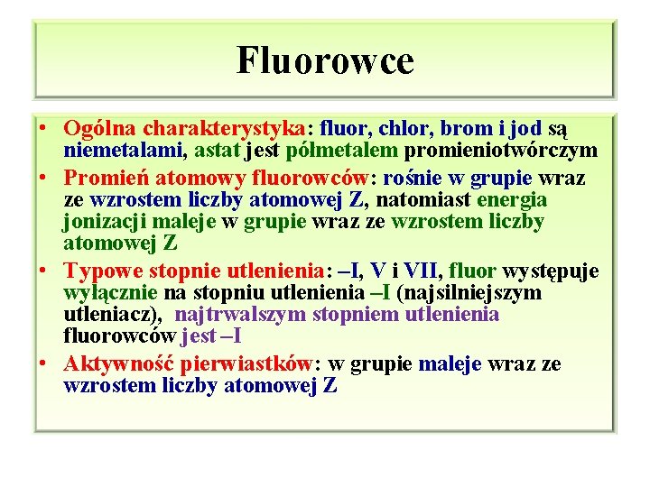 Fluorowce • Ogólna charakterystyka: fluor, chlor, brom i jod są niemetalami, astat jest półmetalem