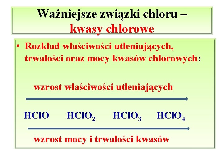 Ważniejsze związki chloru – kwasy chlorowe • Rozkład właściwości utleniających, trwałości oraz mocy kwasów
