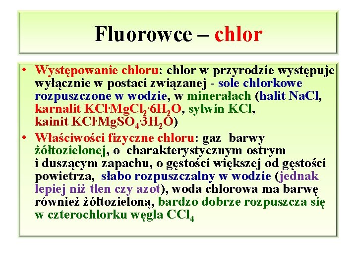 Fluorowce – chlor • Występowanie chloru: chlor w przyrodzie występuje wyłącznie w postaci związanej