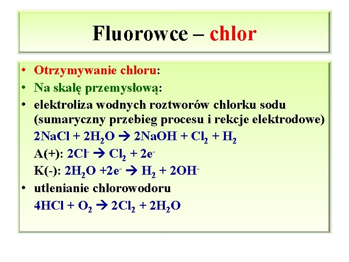 Fluorowce – chlor • Otrzymywanie chloru: • Na skalę przemysłową: • elektroliza wodnych roztworów