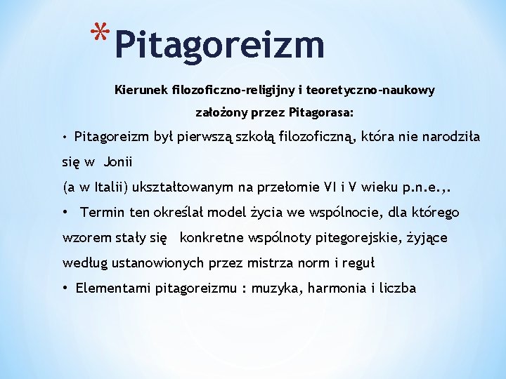 * Pitagoreizm Kierunek filozoficzno-religijny i teoretyczno-naukowy założony przez Pitagorasa: • Pitagoreizm był pierwszą szkołą