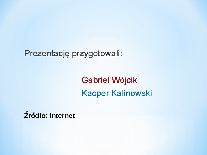 Prezentację przygotowali: Gabriel Wójcik Kacper Kalinowski Źródło: internet 