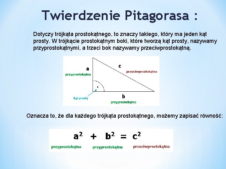 Twierdzenie Pitagorasa : Dotyczy trójkąta prostokątnego, to znaczy takiego, który ma jeden kąt prosty.