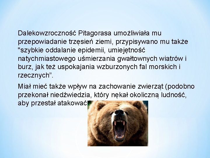 Dalekowzroczność Pitagorasa umożliwiała mu przepowiadanie trzęsień ziemi, przypisywano mu także "szybkie oddalanie epidemii, umiejętność