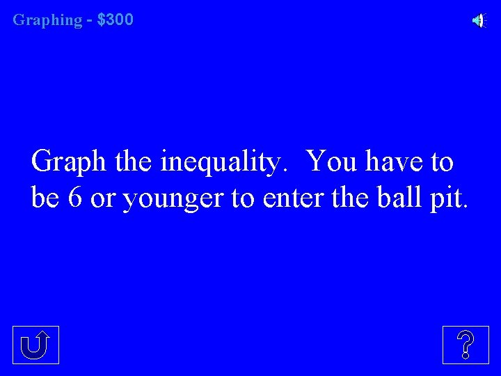 Graphing - $300 Graph the inequality. You have to be 6 or younger to