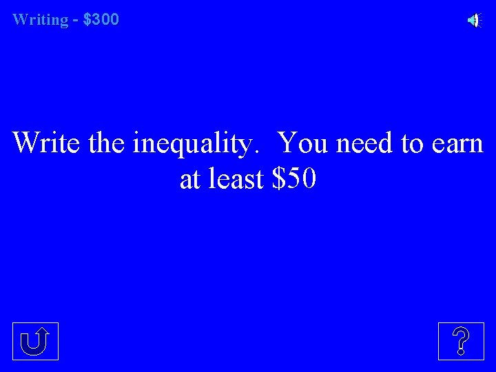 Writing - $300 Write the inequality. You need to earn at least $50 