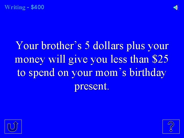 Writing - $400 Your brother’s 5 dollars plus your money will give you less