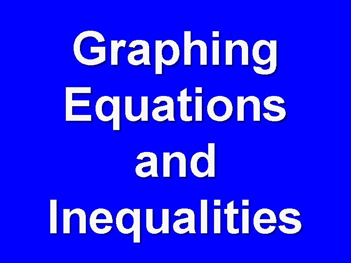 Graphing Equations and Inequalities 