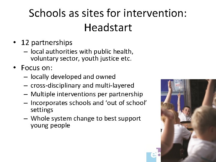 Schools as sites for intervention: Headstart • 12 partnerships – local authorities with public