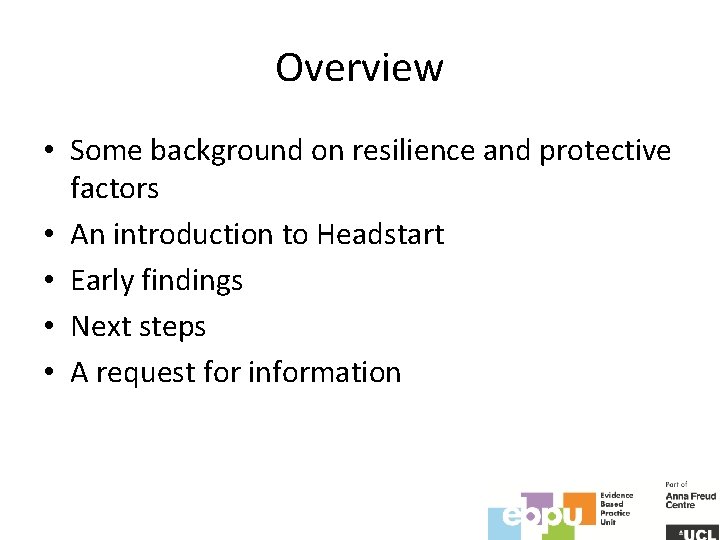 Overview • Some background on resilience and protective factors • An introduction to Headstart