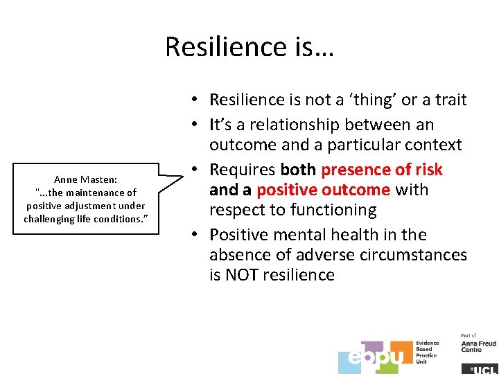 Resilience is… Anne Masten: ". . . the maintenance of positive adjustment under challenging