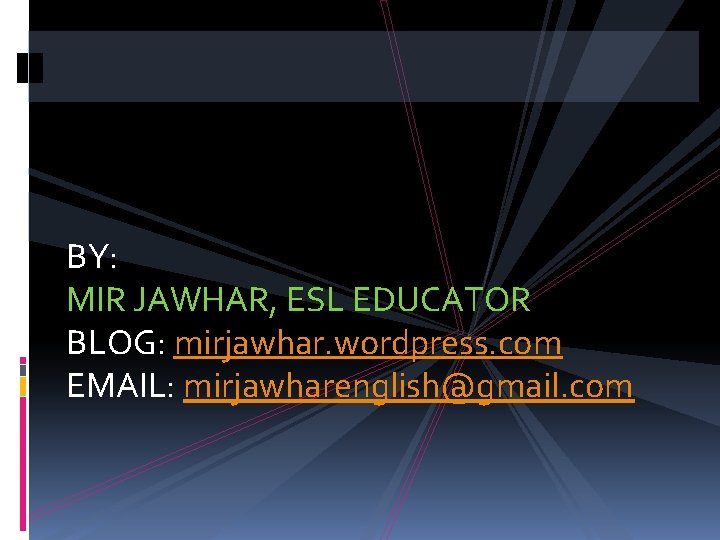 BY: MIR JAWHAR, ESL EDUCATOR BLOG: mirjawhar. wordpress. com EMAIL: mirjawharenglish@gmail. com 