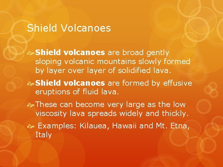 Shield Volcanoes Shield volcanoes are broad gently sloping volcanic mountains slowly formed by layer