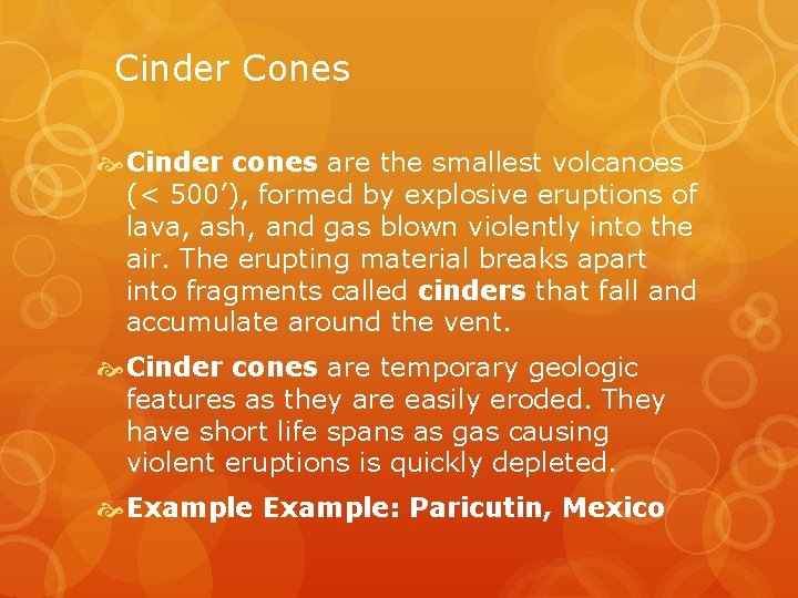 Cinder Cones Cinder cones are the smallest volcanoes (< 500’), formed by explosive eruptions
