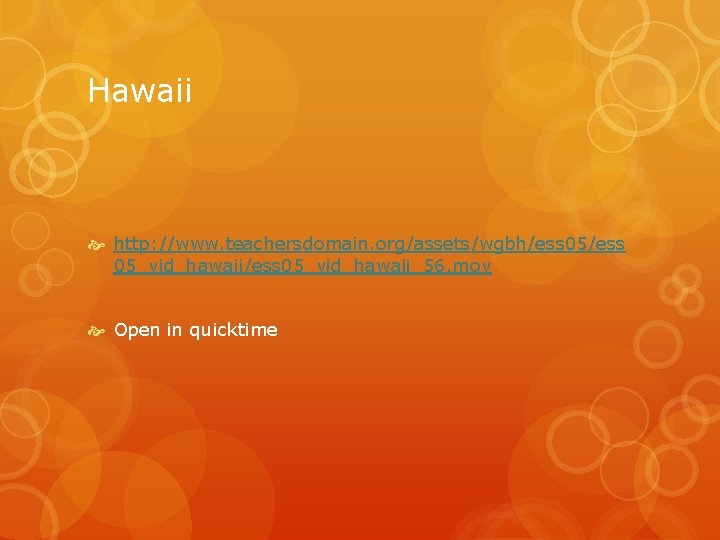 Hawaii http: //www. teachersdomain. org/assets/wgbh/ess 05_vid_hawaii/ess 05_vid_hawaii_56. mov Open in quicktime 