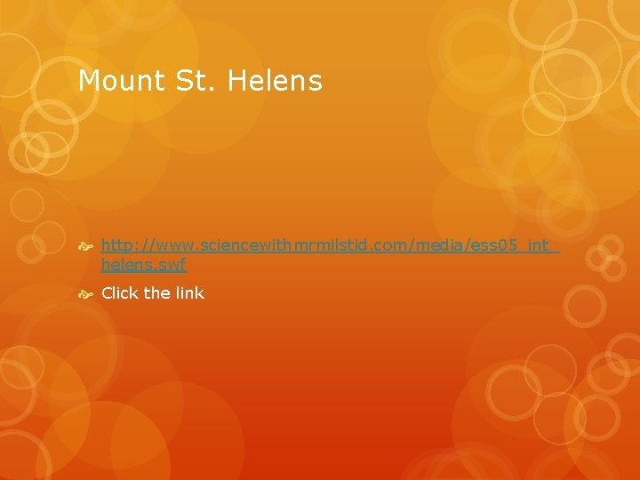 Mount St. Helens http: //www. sciencewithmrmilstid. com/media/ess 05_int_ helens. swf Click the link 