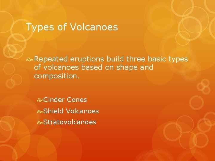 Types of Volcanoes Repeated eruptions build three basic types of volcanoes based on shape