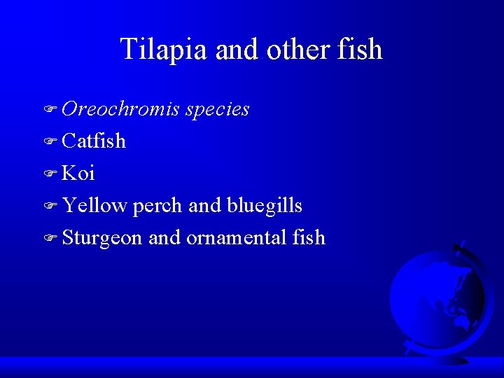 Tilapia and other fish F Oreochromis species F Catfish F Koi F Yellow perch