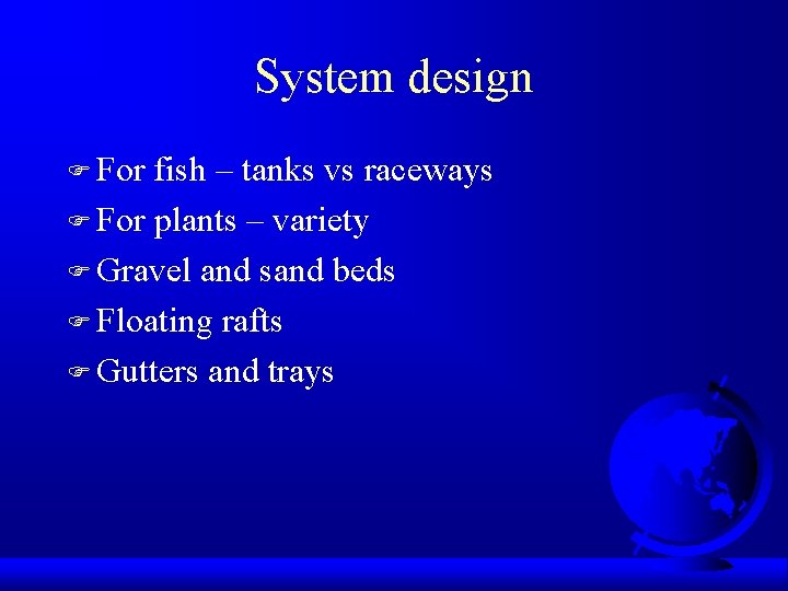 System design F For fish – tanks vs raceways F For plants – variety