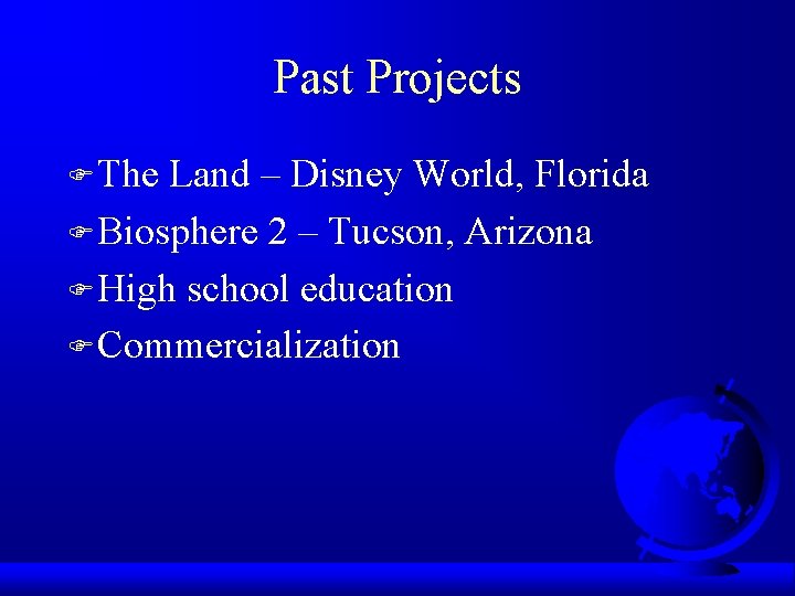 Past Projects F The Land – Disney World, Florida F Biosphere 2 – Tucson,