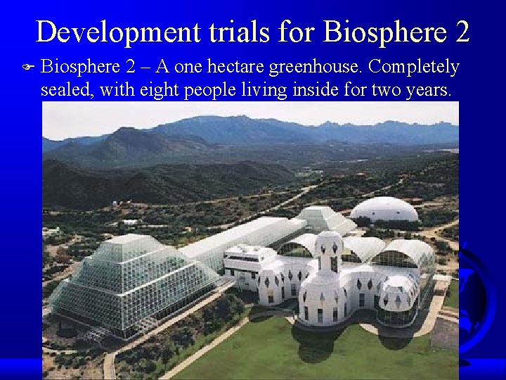 Development trials for Biosphere 2 F Biosphere 2 – A one hectare greenhouse. Completely