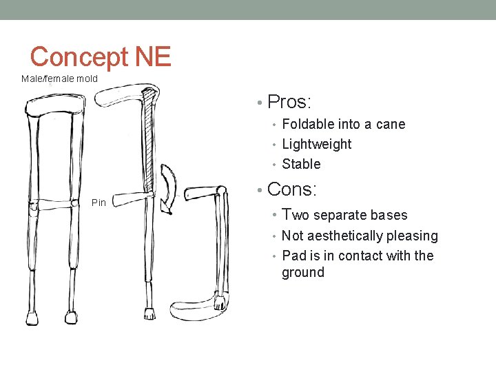 Concept NE Male/female mold • Pros: • Foldable into a cane • Lightweight •