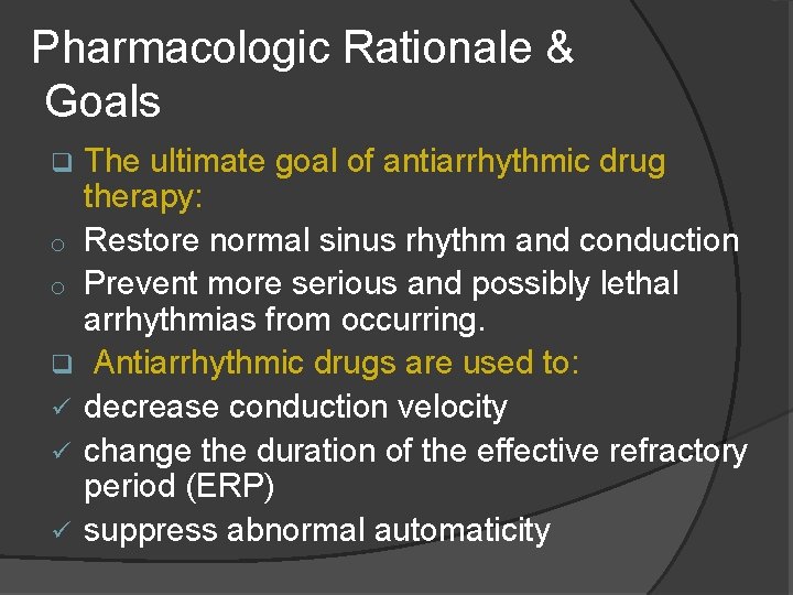 Pharmacologic Rationale & Goals The ultimate goal of antiarrhythmic drug therapy: o Restore normal