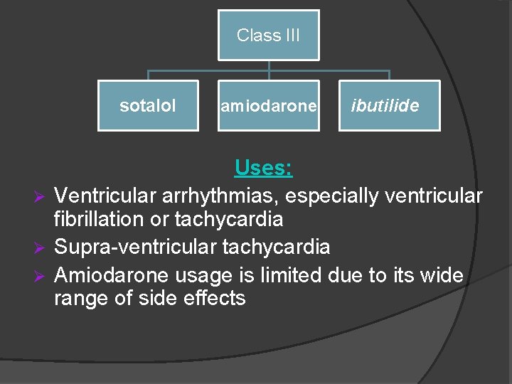 Class III sotalol amiodarone ibutilide Uses: Ø Ventricular arrhythmias, especially ventricular fibrillation or tachycardia