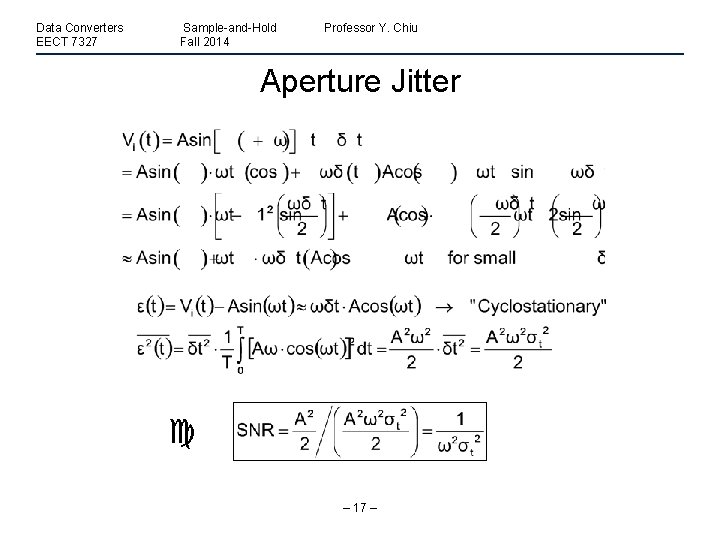 Data Converters EECT 7327 Sample-and-Hold Fall 2014 Professor Y. Chiu Aperture Jitter – 17