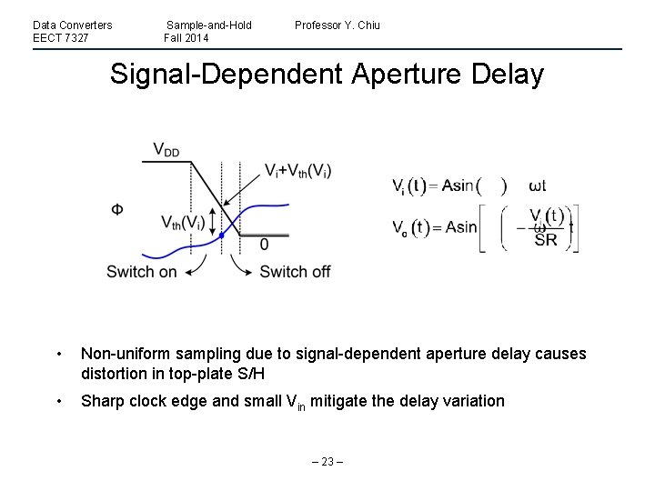 Data Converters EECT 7327 Sample-and-Hold Fall 2014 Professor Y. Chiu Signal-Dependent Aperture Delay •