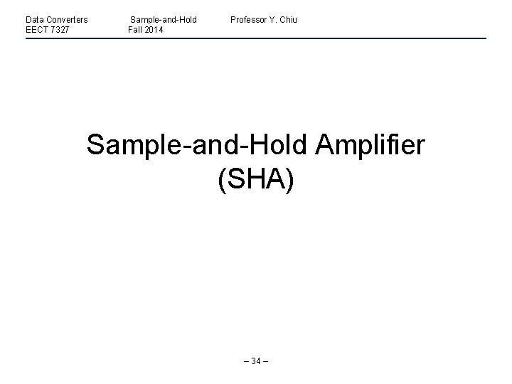 Data Converters EECT 7327 Sample-and-Hold Fall 2014 Professor Y. Chiu Sample-and-Hold Amplifier (SHA) –