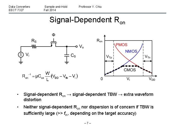 Data Converters EECT 7327 Sample-and-Hold Fall 2014 Professor Y. Chiu Signal-Dependent Ron • Signal-dependent